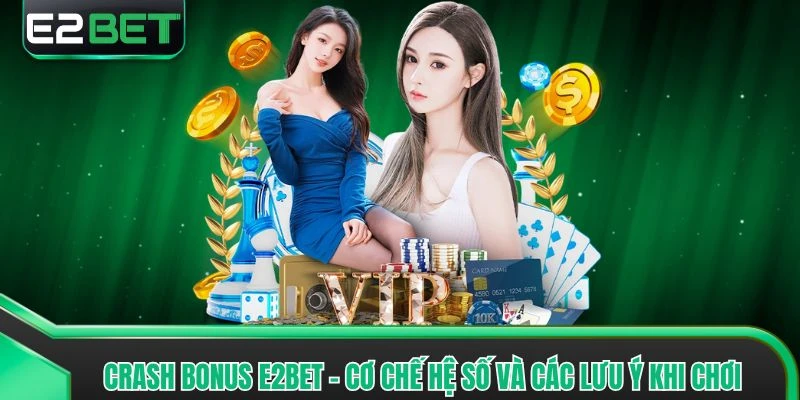 Crash Bonus E2bet - Cơ Chế Hệ Số Và Các Lưu Ý Khi Chơi
