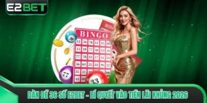 Dàn Đề 36 Số E2bet - Bí Quyết Vào Tiền Lãi Khủng 2026