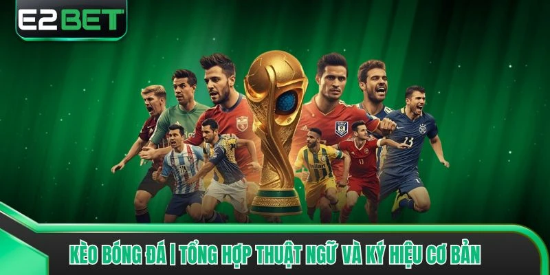 Kèo Bóng Đá | Tổng Hợp Thuật Ngữ Và Ký Hiệu Cơ Bản