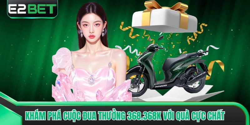 Khám phá cuộc đua thưởng 368.368k với quà cực chất
