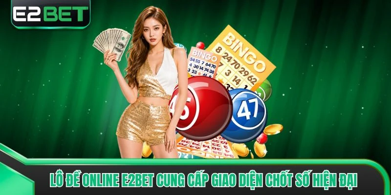 Lô đề online E2bet cung cấp giao diện chốt số hiện đại
