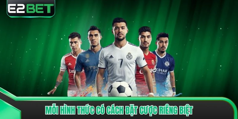 Mỗi hình thức có cách đặt cược riêng biệt