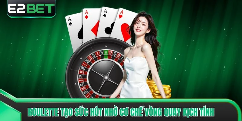 Roulette tạo sức hút nhờ cơ chế vòng quay kịch tính