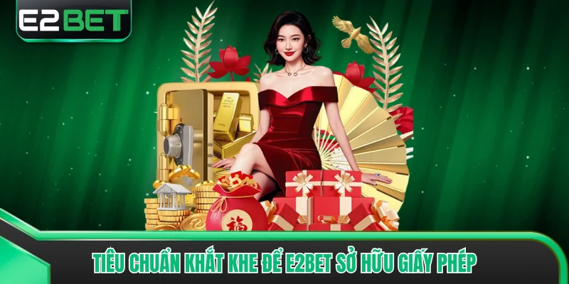 Tiêu chuẩn khắt khe để E2bet sở hữu giấy phép