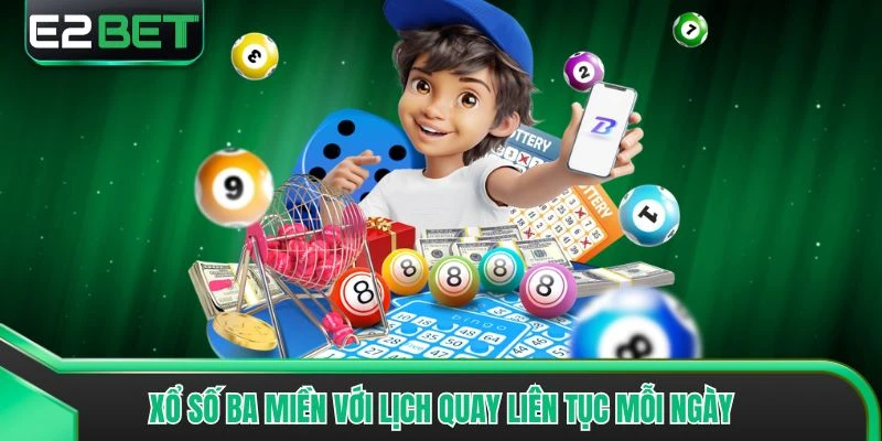 Xổ số ba miền với lịch quay liên tục mỗi ngày